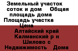 Земельный участок 50 соток и дом  › Общая площадь дома ­ 34 › Площадь участка ­ 5 016 › Цена ­ 500 000 - Алтайский край, Калманский р-н, Шилово с. Недвижимость » Дома, коттеджи, дачи продажа   